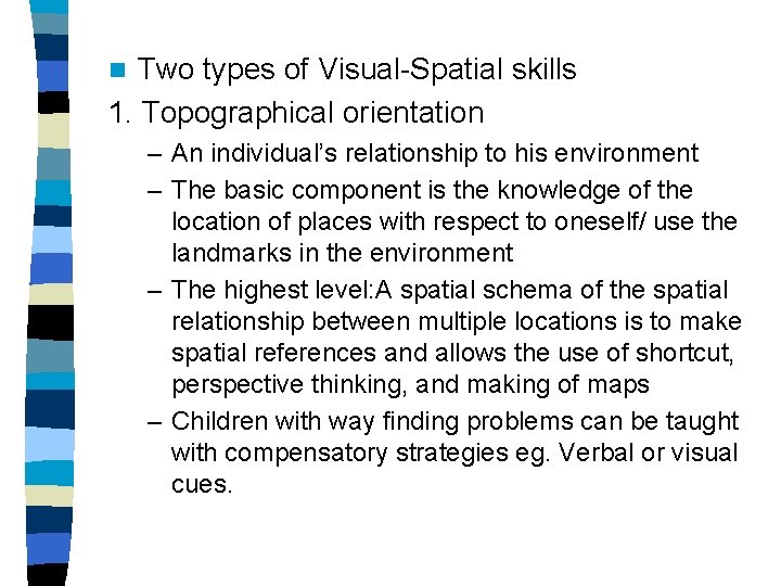 Two types of Visual-Spatial skills 1. Topographical orientation n – An individual’s relationship to