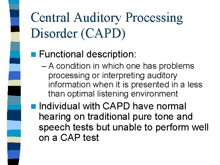 Central Auditory Processing Disorder (CAPD) n Functional description: – A condition in which one