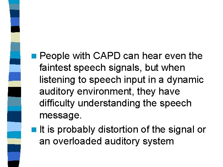 n People with CAPD can hear even the faintest speech signals, but when listening