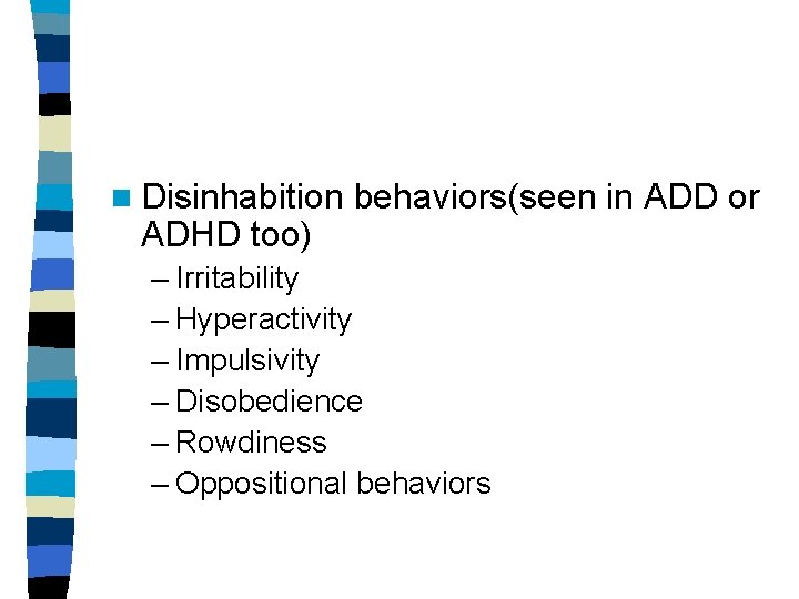 n Disinhabition ADHD too) behaviors(seen in ADD or – Irritability – Hyperactivity – Impulsivity