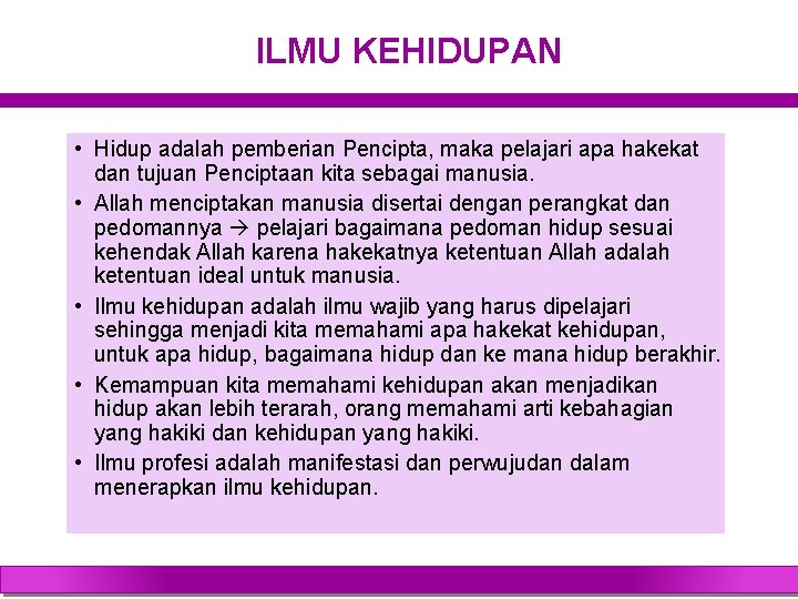 ILMU KEHIDUPAN • Hidup adalah pemberian Pencipta, maka pelajari apa hakekat dan tujuan Penciptaan