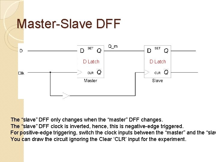 Master-Slave DFF D Latch The “slave” DFF only changes when the “master” DFF changes.