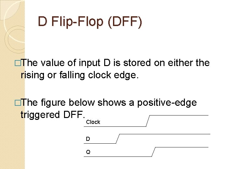 D Flip-Flop (DFF) �The value of input D is stored on either the rising