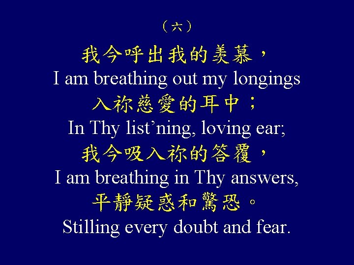 （六） 我今呼出我的羡慕， I am breathing out my longings 入祢慈愛的耳中； In Thy list’ning, loving ear;