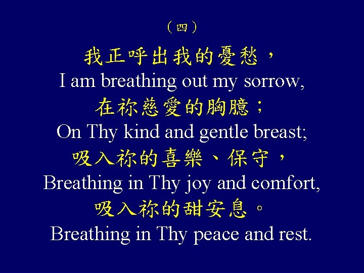 （四） 我正呼出我的憂愁， I am breathing out my sorrow, 在祢慈愛的胸臆； On Thy kind and gentle