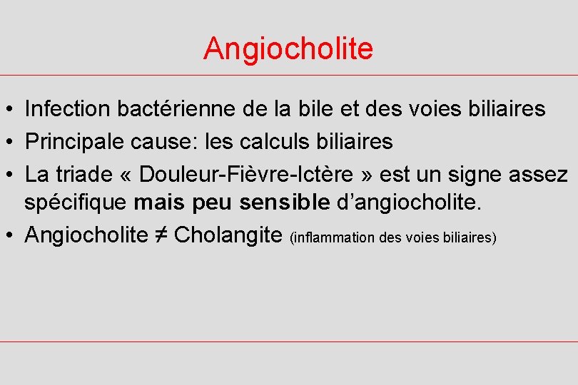 Angiocholite • Infection bactérienne de la bile et des voies biliaires • Principale cause: