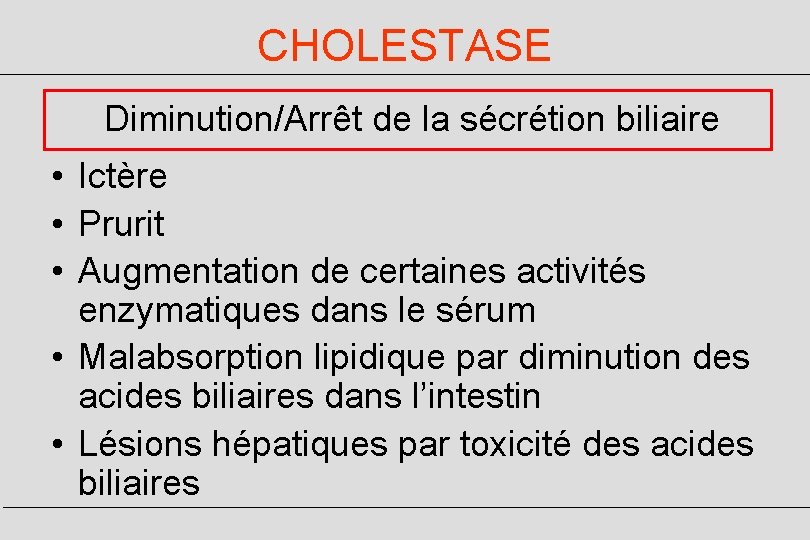 CHOLESTASE Diminution/Arrêt de la sécrétion biliaire • Ictère • Prurit • Augmentation de certaines