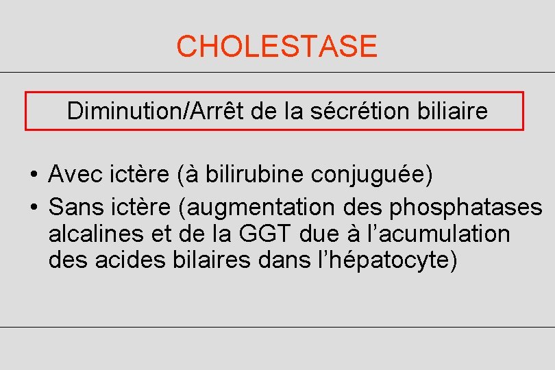 CHOLESTASE Diminution/Arrêt de la sécrétion biliaire • Avec ictère (à bilirubine conjuguée) • Sans