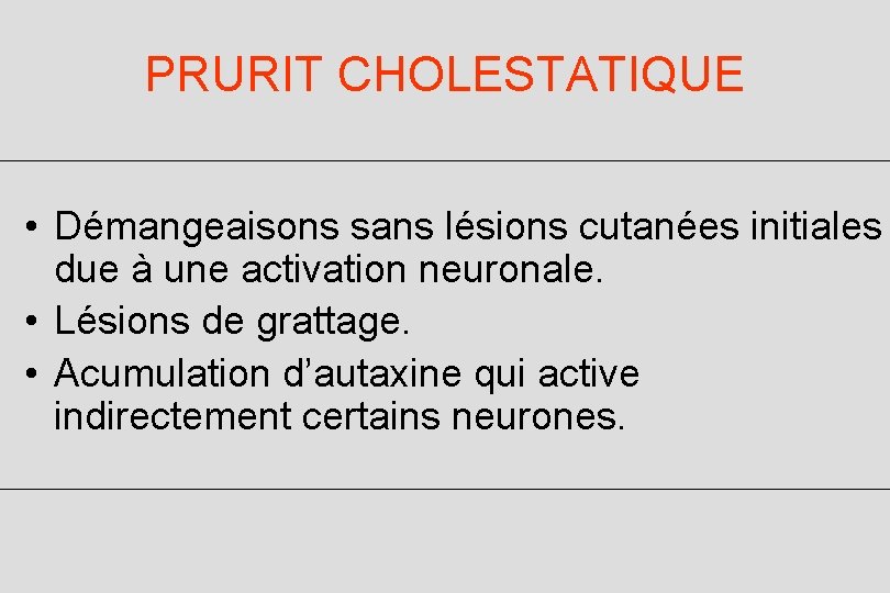 PRURIT CHOLESTATIQUE • Démangeaisons sans lésions cutanées initiales due à une activation neuronale. •