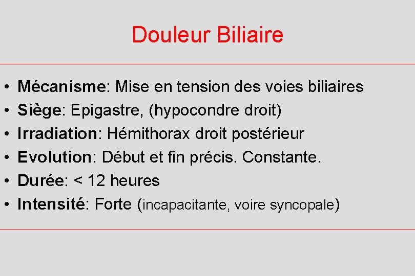 Douleur Biliaire • • • Mécanisme: Mise en tension des voies biliaires Siège: Epigastre,