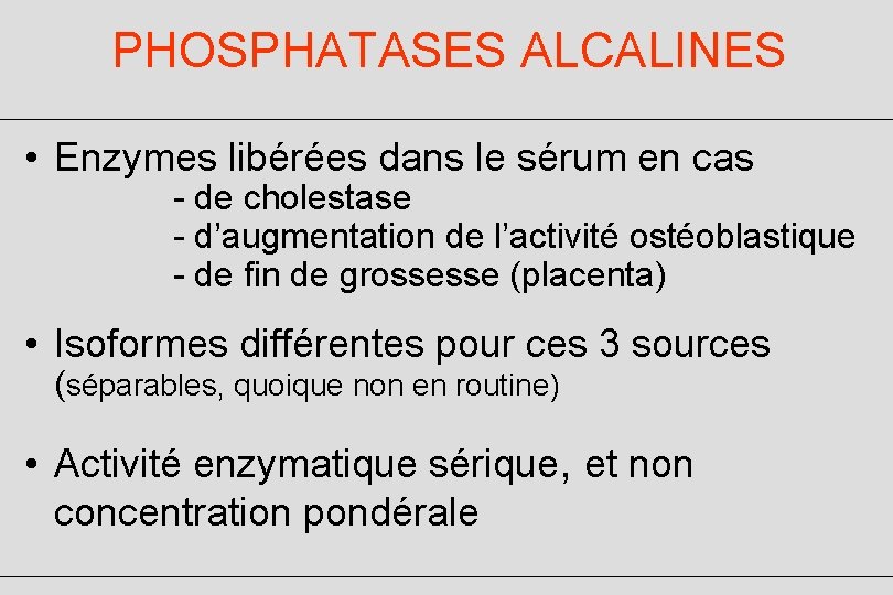 PHOSPHATASES ALCALINES • Enzymes libérées dans le sérum en cas - de cholestase -