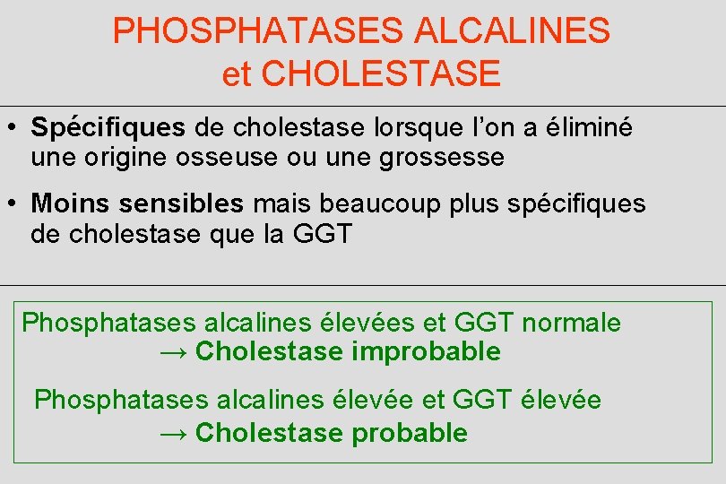 PHOSPHATASES ALCALINES et CHOLESTASE • Spécifiques de cholestase lorsque l’on a éliminé une origine