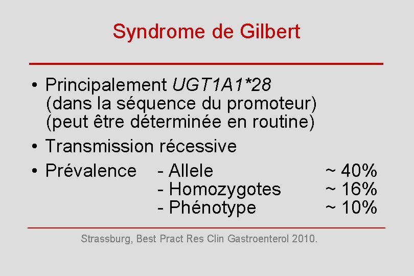 Syndrome de Gilbert • Principalement UGT 1 A 1*28 (dans la séquence du promoteur)