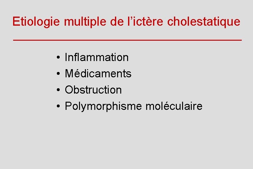 Etiologie multiple de l’ictère cholestatique • • Inflammation Médicaments Obstruction Polymorphisme moléculaire 