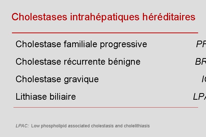 Cholestases intrahépatiques héréditaires Cholestase familiale progressive PF Cholestase récurrente bénigne BR Cholestase gravique Lithiase