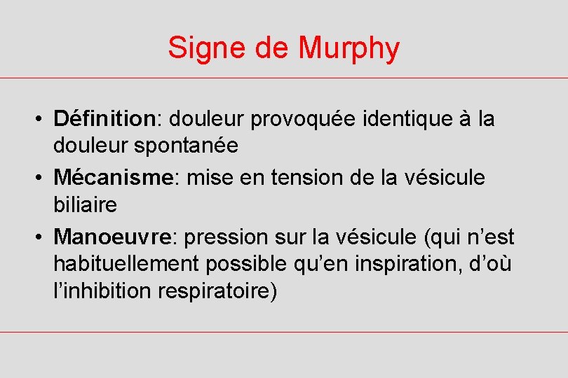 Signe de Murphy • Définition: douleur provoquée identique à la douleur spontanée • Mécanisme: