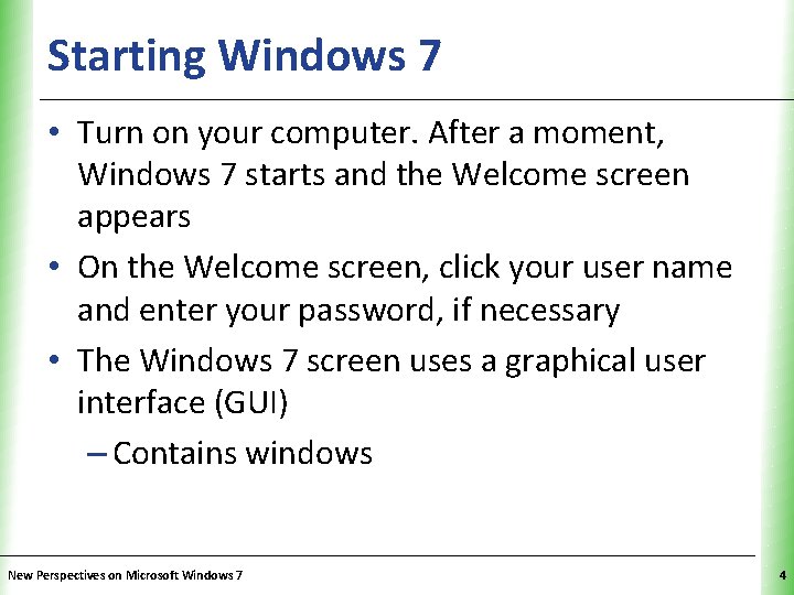 Starting Windows 7 XP • Turn on your computer. After a moment, Windows 7