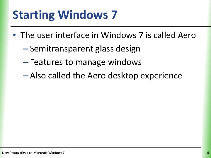 Starting Windows 7 XP • The user interface in Windows 7 is called Aero
