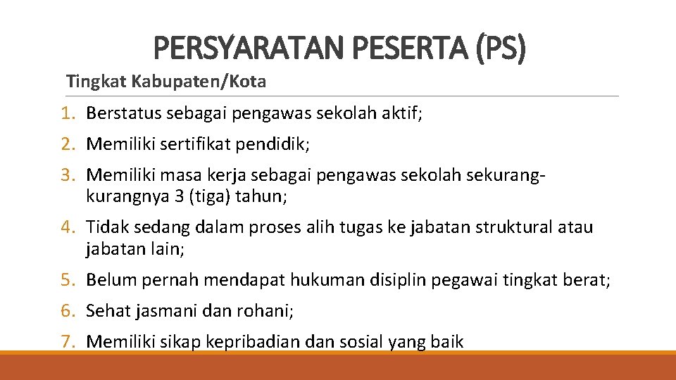 PERSYARATAN PESERTA (PS) Tingkat Kabupaten/Kota 1. Berstatus sebagai pengawas sekolah aktif; 2. Memiliki sertifikat