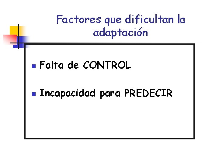 Factores que dificultan la adaptación n Falta de CONTROL n Incapacidad para PREDECIR 