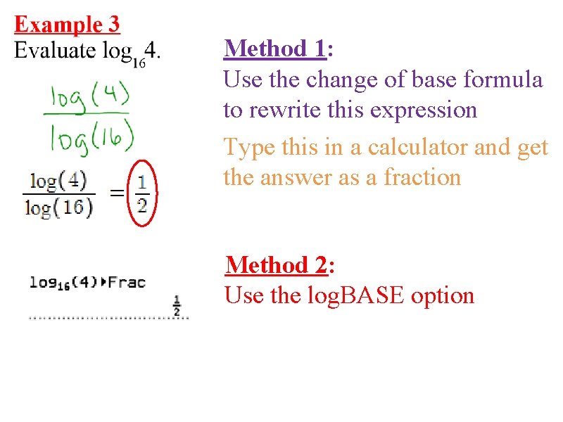 Method 1: Use the change of base formula to rewrite this expression Type this Method 1: Use the change of base formula to rewrite this expression Type this