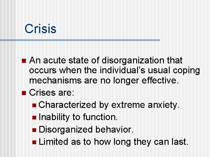 Crisis An acute state of disorganization that occurs when the individual’s usual coping mechanisms