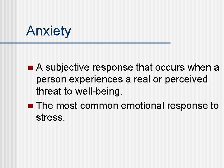 Anxiety A subjective response that occurs when a person experiences a real or perceived