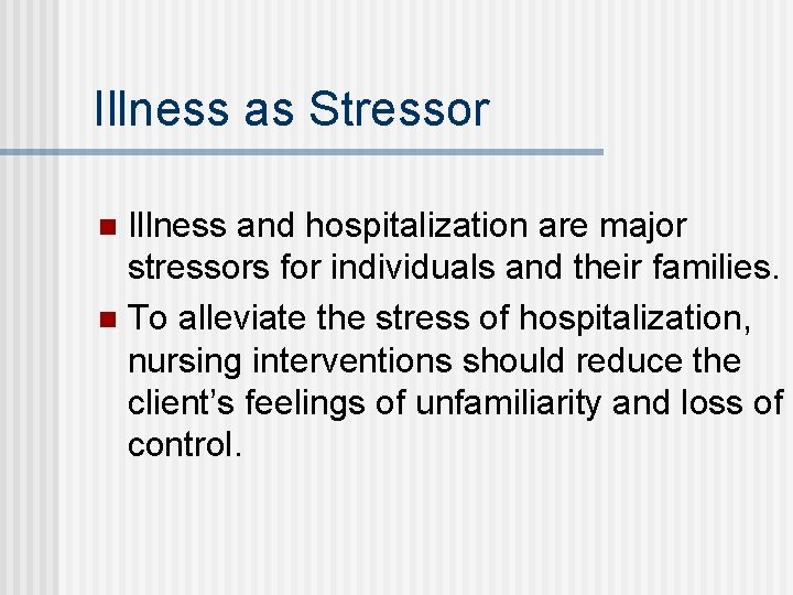 Illness as Stressor Illness and hospitalization are major stressors for individuals and their families.