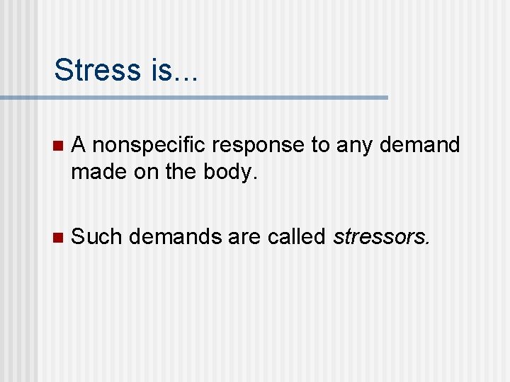 Stress is. . . n A nonspecific response to any demand made on the