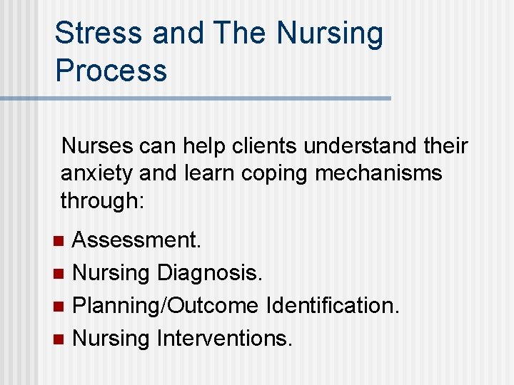 Stress and The Nursing Process Nurses can help clients understand their anxiety and learn