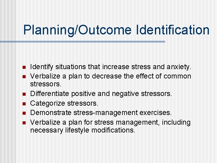 Planning/Outcome Identification n n n Identify situations that increase stress and anxiety. Verbalize a