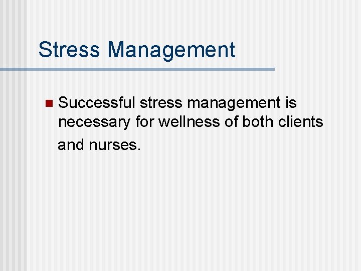 Stress Management n Successful stress management is necessary for wellness of both clients and