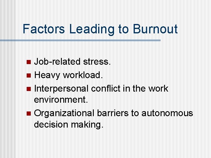 Factors Leading to Burnout Job-related stress. n Heavy workload. n Interpersonal conflict in the