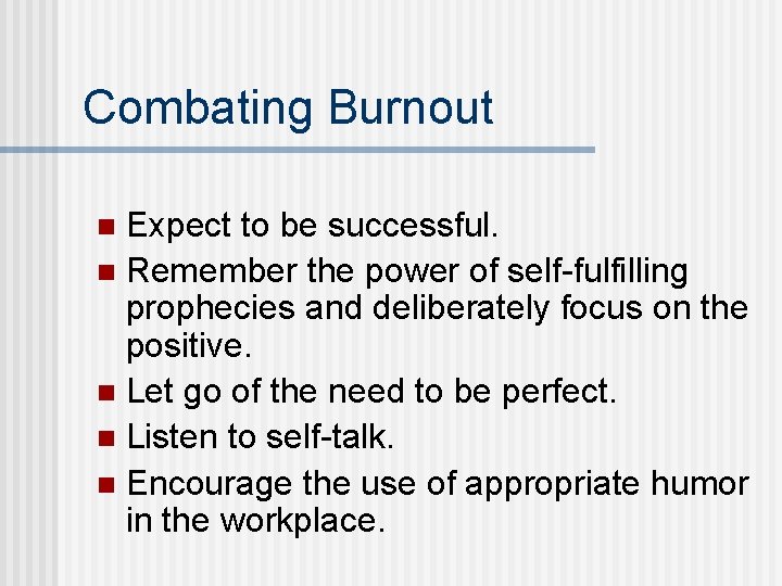 Combating Burnout Expect to be successful. n Remember the power of self-fulfilling prophecies and