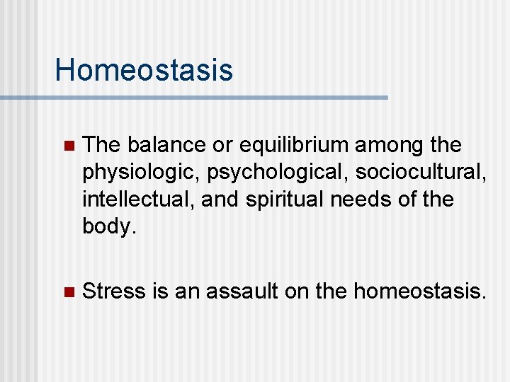 Homeostasis n The balance or equilibrium among the physiologic, psychological, sociocultural, intellectual, and spiritual