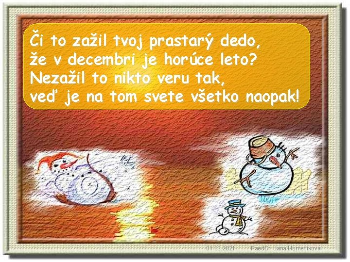 Či to zažil tvoj prastarý dedo, že v decembri je horúce leto? Nezažil to