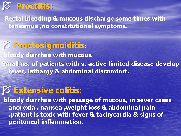 Í Proctitis: Rectal bleeding & mucous discharge some times with tenesmus , no constitutional