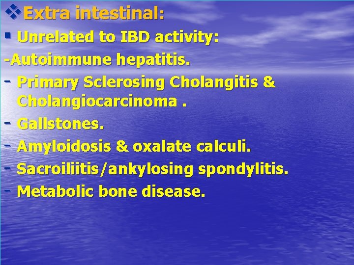 v. Extra intestinal: § Unrelated to IBD activity: -Autoimmune hepatitis. - Primary Sclerosing Cholangitis