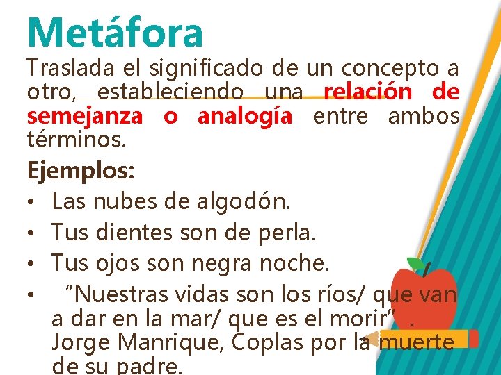 Metáfora Traslada el significado de un concepto a otro, estableciendo una relación de semejanza