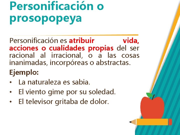 Personificación o prosopopeya Personificación es atribuir vida, acciones o cualidades propias del ser racional