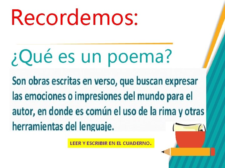 Recordemos: ¿Qué es un poema? LEER Y ESCRIBIR EN EL CUADERNO. 