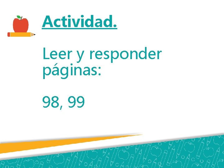 Actividad. Leer y responder páginas: 98, 99 