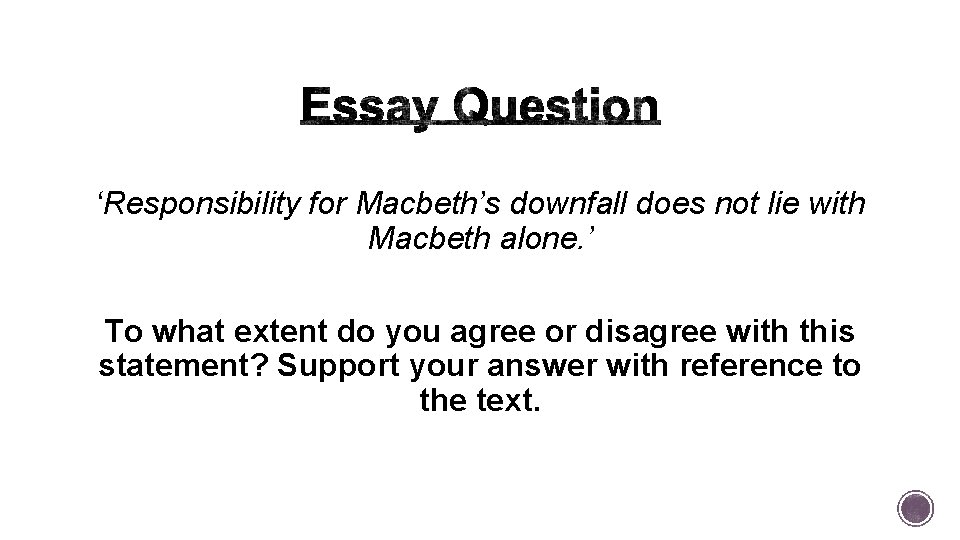 ‘Responsibility for Macbeth’s downfall does not lie with Macbeth alone. ’ To what extent