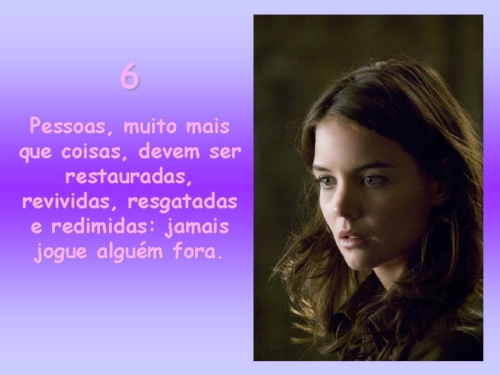 6 Pessoas, muito mais que coisas, devem ser restauradas, revividas, resgatadas e redimidas: jamais