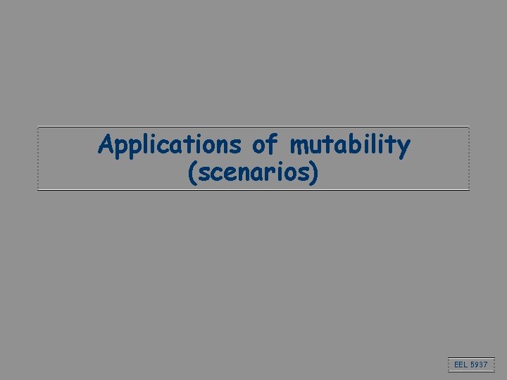 Applications of mutability (scenarios) EEL 5937 