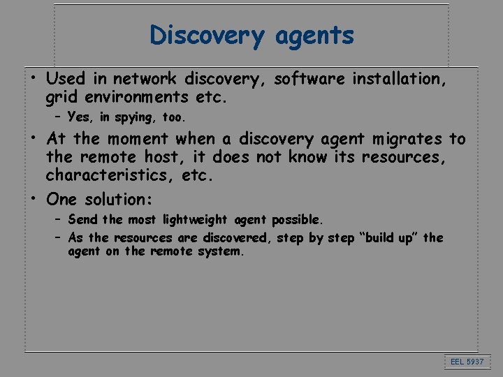 Discovery agents • Used in network discovery, software installation, grid environments etc. – Yes,