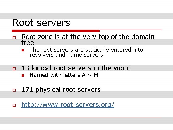 Root servers o Root zone is at the very top of the domain tree