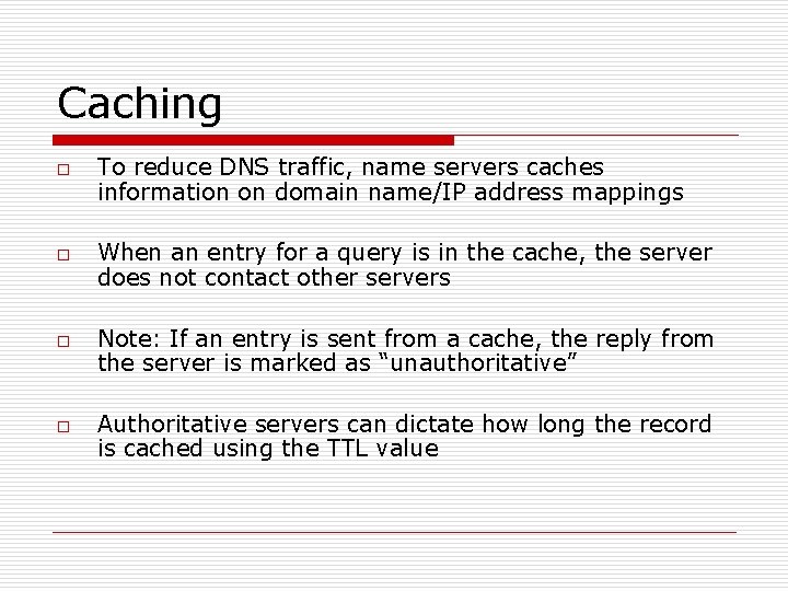 Caching o o To reduce DNS traffic, name servers caches information on domain name/IP
