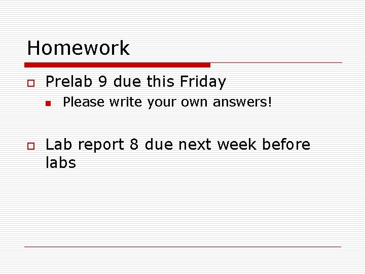 Homework o Prelab 9 due this Friday n o Please write your own answers!