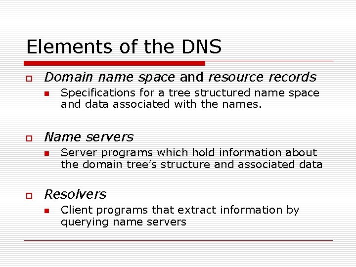 Elements of the DNS o Domain name space and resource records n o Name